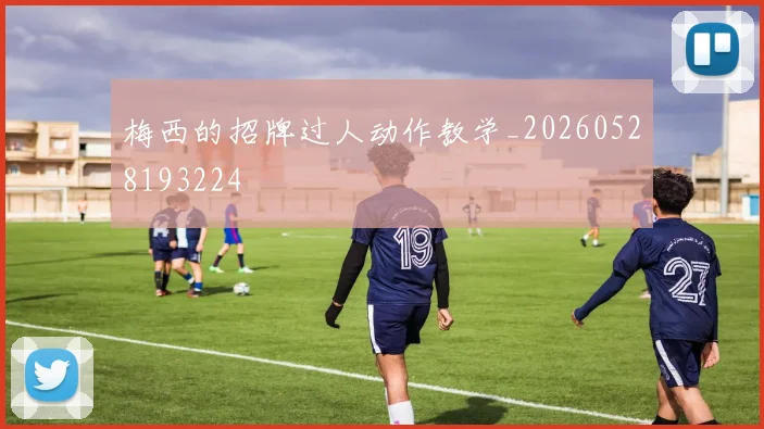梅西的招牌过人动作教学_20260528193224