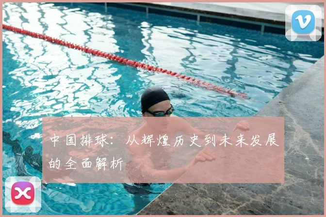 中国排球：从辉煌历史到未来发展的全面解析