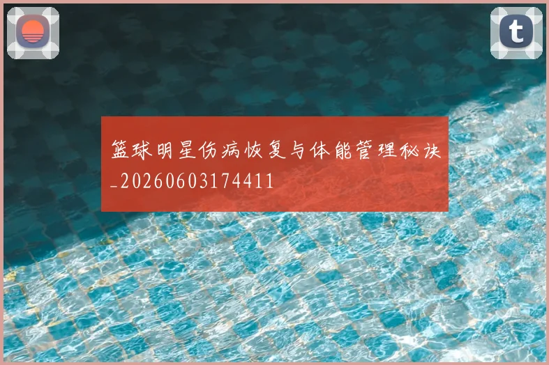 篮球明星伤病恢复与体能管理秘诀_20260603174411