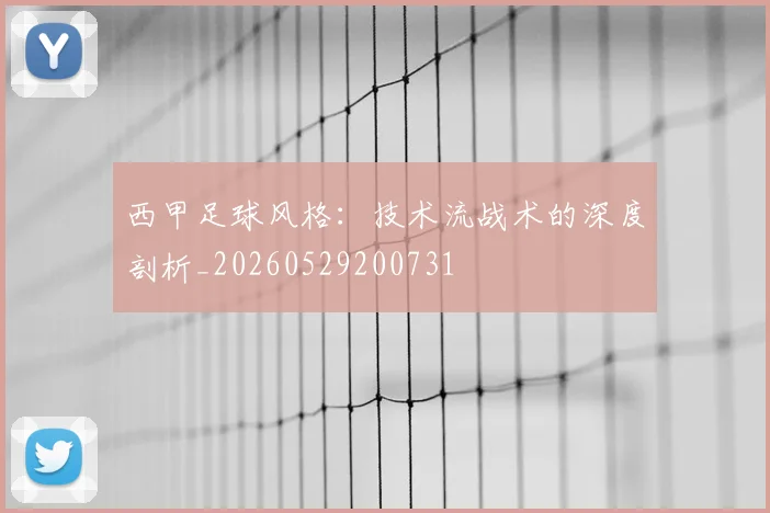 西甲足球风格：技术流战术的深度剖析_20260529200731