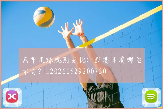 西甲足球规则变化：新赛季有哪些不同？_20260529200730