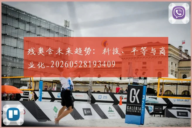 残奥会未来趋势:科技、平等与商业化_20260528193409